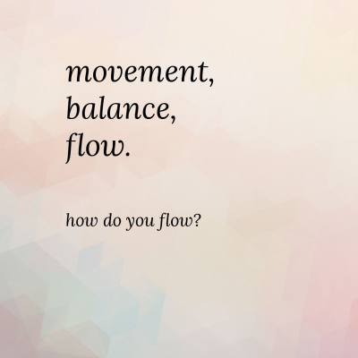 Movement, balance, flow. How do you flow?